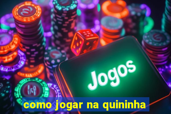 como jogar na quininha