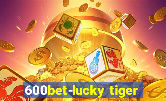 600bet-lucky tiger