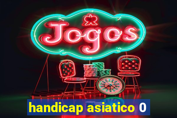 handicap asiatico 0