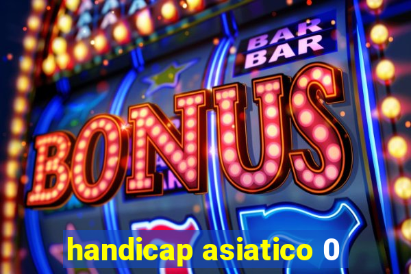 handicap asiatico 0