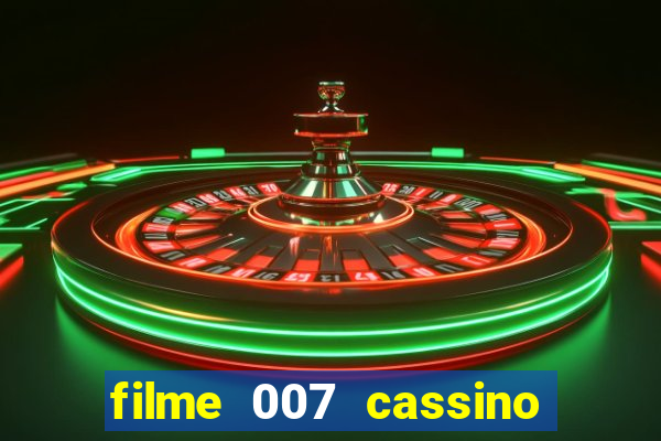 filme 007 cassino royale completo dublado