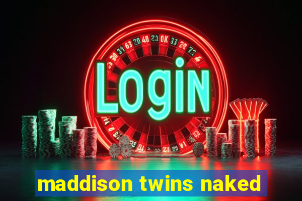 maddison twins naked