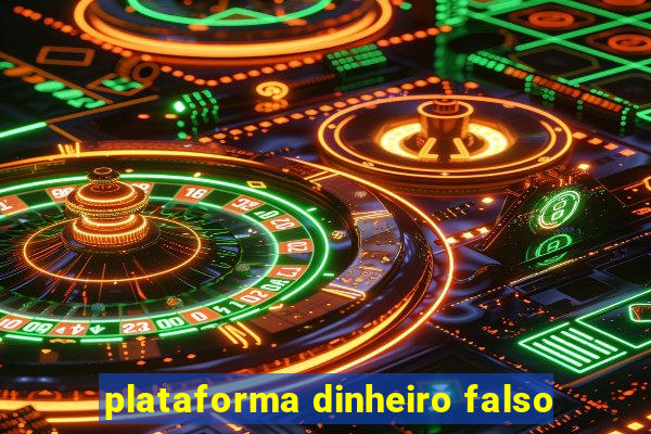 plataforma dinheiro falso