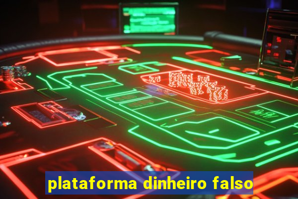 plataforma dinheiro falso