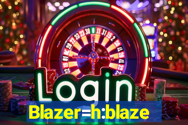 Blazer=h:blaze