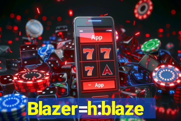 Blazer=h:blaze