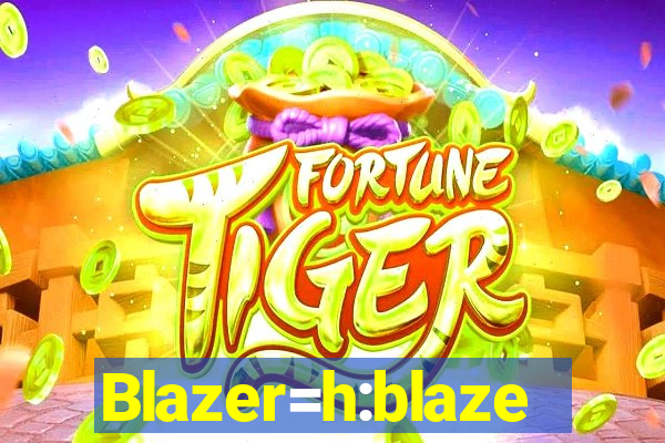 Blazer=h:blaze