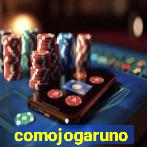 comojogaruno