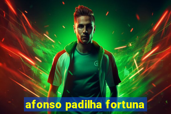 afonso padilha fortuna