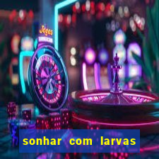 sonhar com larvas no jogo do bicho