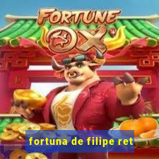 fortuna de filipe ret