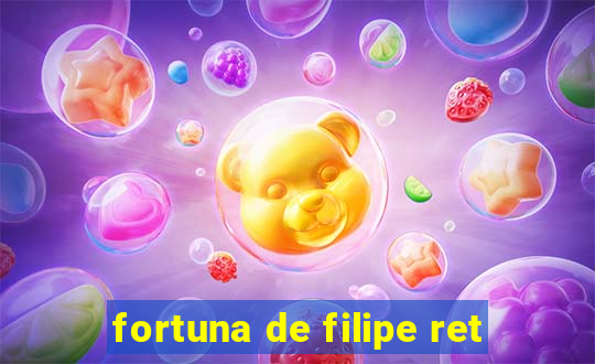 fortuna de filipe ret