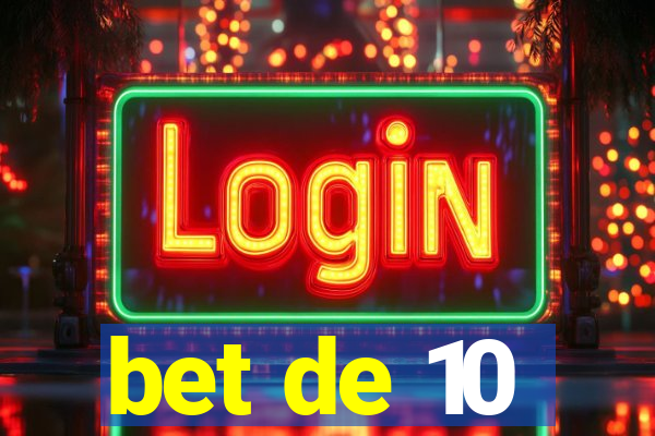 bet de 10