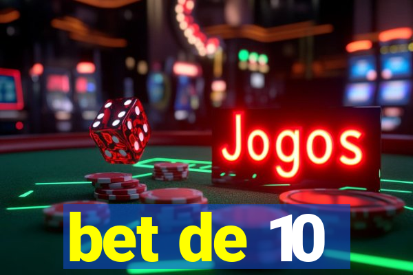 bet de 10