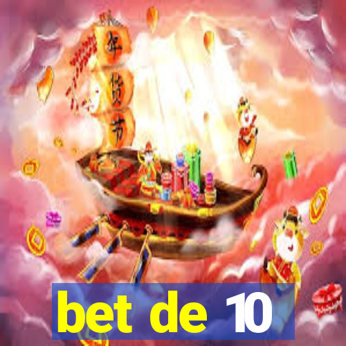 bet de 10