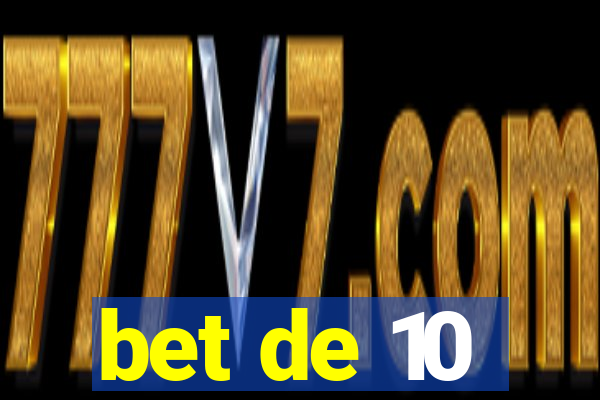 bet de 10