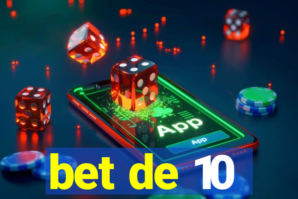 bet de 10