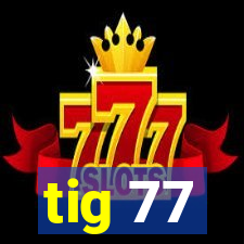 tig 77