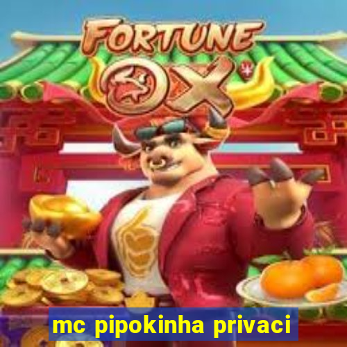 mc pipokinha privaci