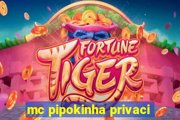 mc pipokinha privaci