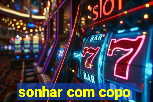 sonhar com copo