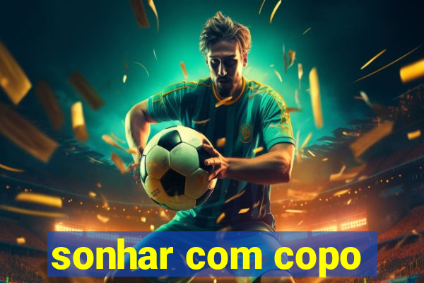 sonhar com copo