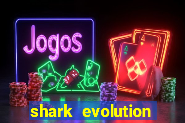 shark evolution dinheiro infinito