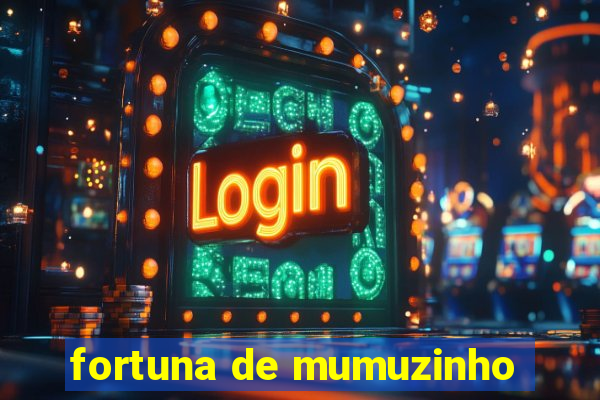 fortuna de mumuzinho