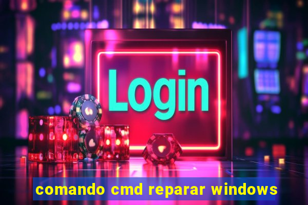 comando cmd reparar windows