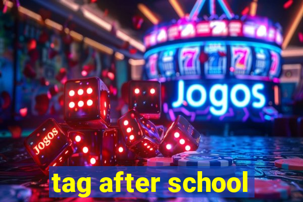 tag after school