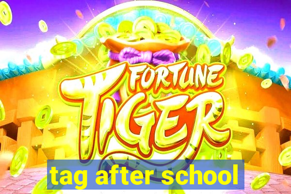 tag after school