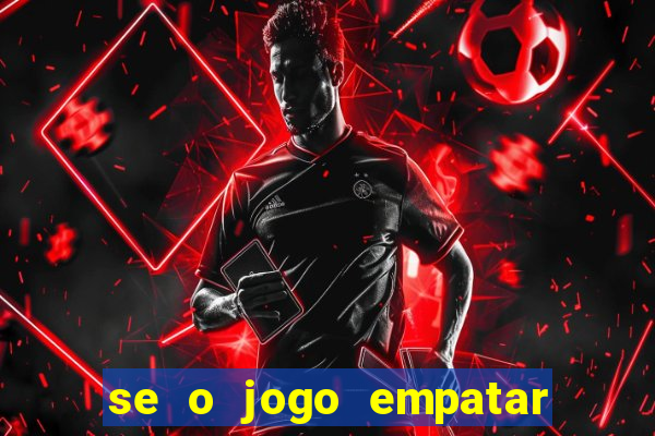 se o jogo empatar hoje quem ganha