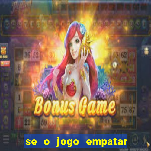 se o jogo empatar hoje quem ganha