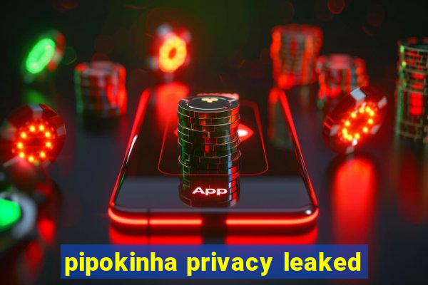 pipokinha privacy leaked