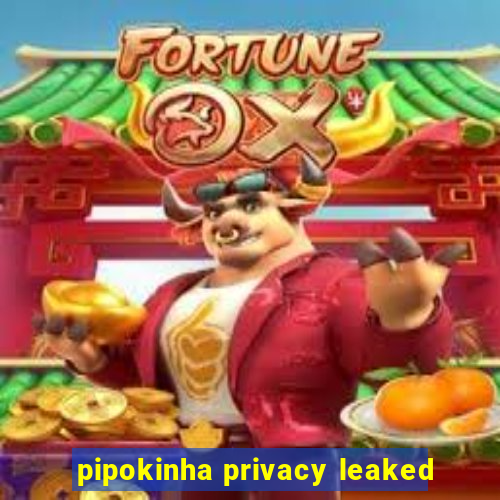 pipokinha privacy leaked