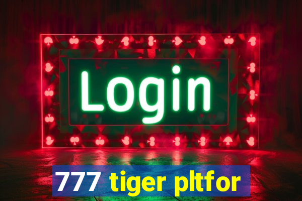 777 tiger pltfor