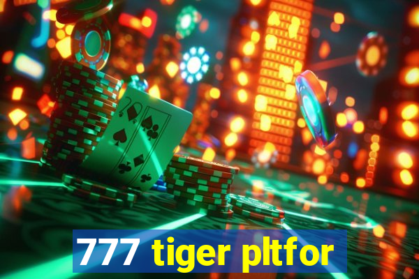 777 tiger pltfor