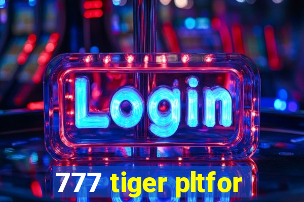 777 tiger pltfor