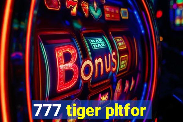 777 tiger pltfor