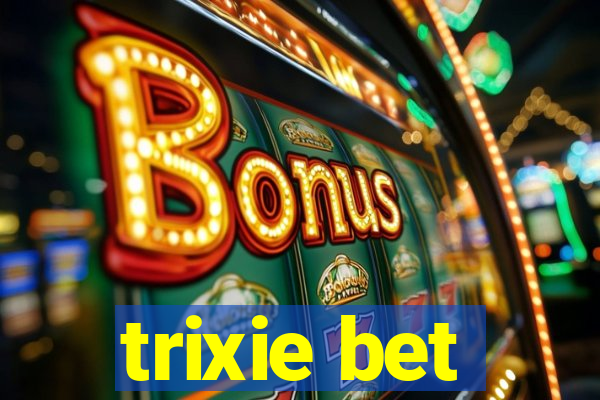 trixie bet