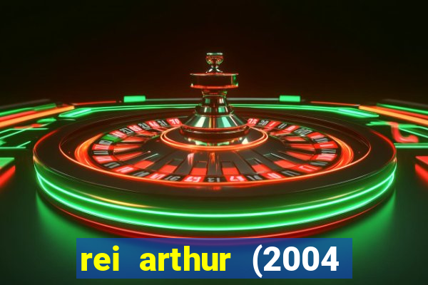 rei arthur (2004 assistir online)