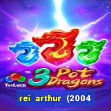 rei arthur (2004 assistir online)