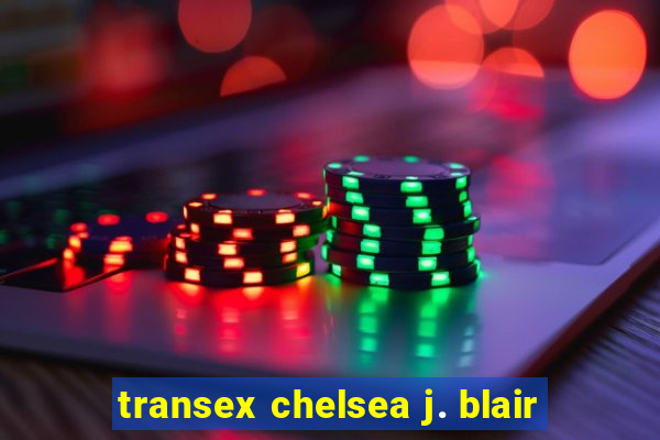 transex chelsea j. blair