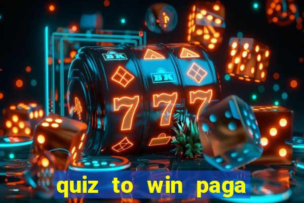 quiz to win paga mesmo quiz money paga mesmo