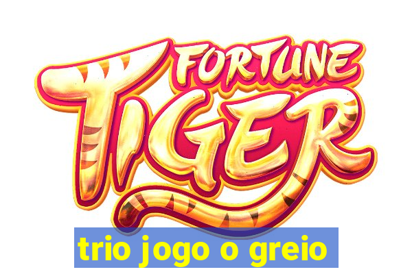 trio jogo o greio