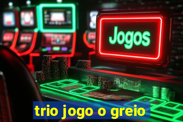 trio jogo o greio