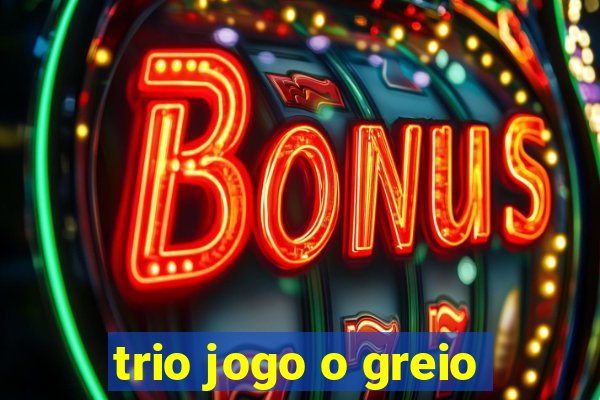 trio jogo o greio