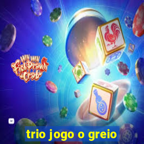 trio jogo o greio