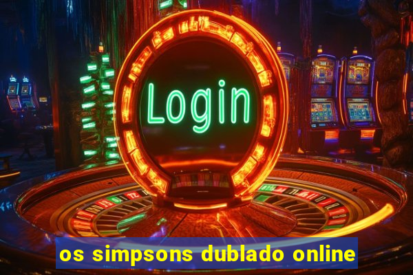 os simpsons dublado online