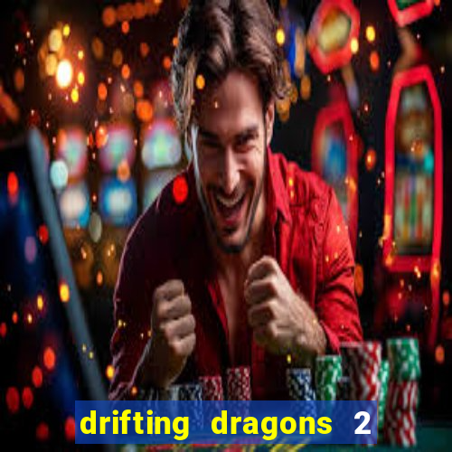 drifting dragons 2 temporada drifting dragons vai ter